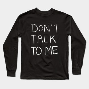 Don't Talk to Me Relaxed Minimalist Handwritten Black and White Text Design Long Sleeve T-Shirt